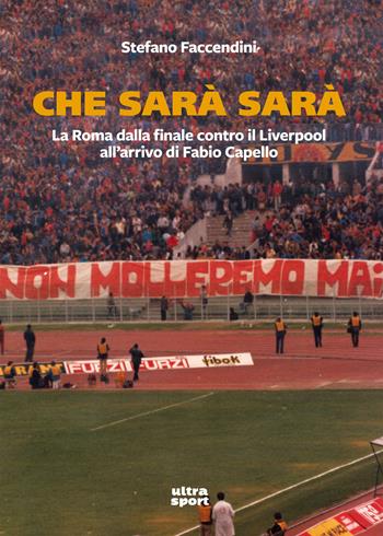 Che sarà sarà. La Roma contro il Liverpool all'arrivo di Fabio Capello - Stefano Faccendini - Libro Ultra 2017, Ultra sport | Libraccio.it