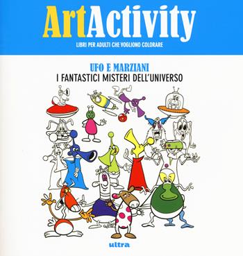 Art activity. Ufo e marziani. I fantastici misteri dell'universo  - Libro Ultra 2017 | Libraccio.it