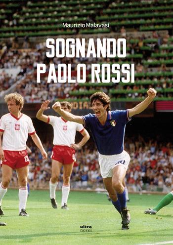 Sognando Paolo Rossi - Maurizio Malavasi - Libro Ultra 2017, Ultra Novel | Libraccio.it