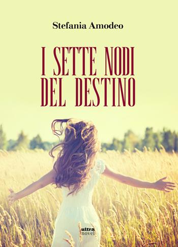 I sette nodi del destino - Stefania Amodeo - Libro Ultra 2017, Ultra Novel | Libraccio.it