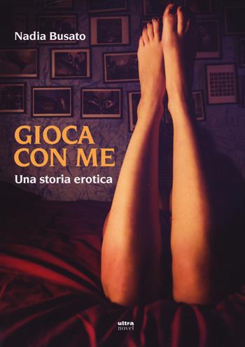 Gioca con me - Nadia Busato - Libro Ultra 2017, Ultra Novel | Libraccio.it