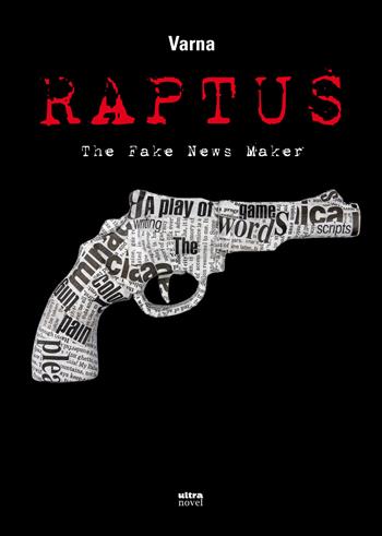 Raptus. The fake news maker - Varna - Libro Ultra 2017, Ultra Novel | Libraccio.it