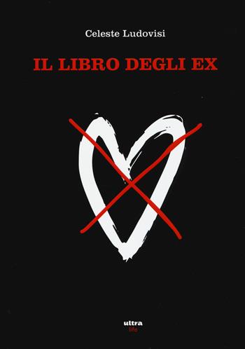Il libro degli ex - Celeste Ludovisi - Libro Ultra 2017, Life | Libraccio.it