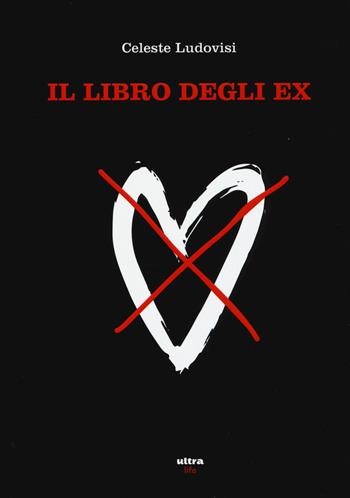 Il libro degli ex - Celeste Ludovisi - Libro Ultra 2017, Life | Libraccio.it