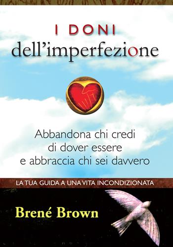 I doni dell'imperfezione. Abbandona chi credi di dover essere e abbraccia chi sei davvero - Brené Brown - Libro Ultra 2017, Life | Libraccio.it