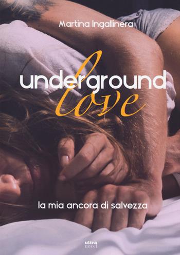 Underground love. La mia ancora di salvezza - Martina Ingallinera - Libro Ultra 2017, Ultra Novel | Libraccio.it