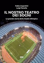 Il nostro teatro dei sogni. La grande storia dello Stadio Olimpico