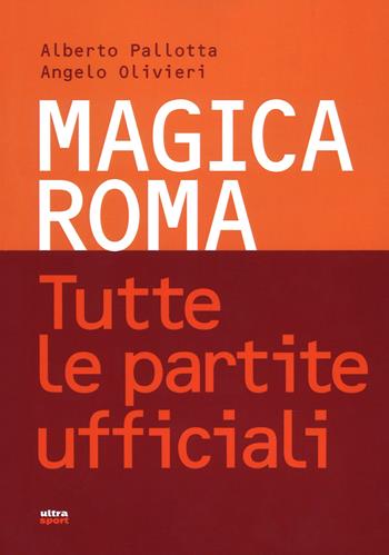 Magica Roma. Tutte le partite ufficiali - Alberto Pallotta, Angelo Olivieri - Libro Ultra 2018, Ultra sport | Libraccio.it