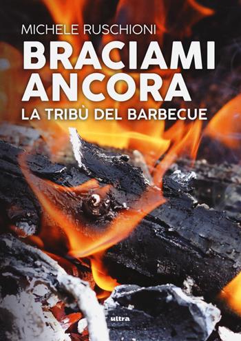 Braciami ancora. La tribù del barbecue - Michele Ruschioni - Libro Ultra 2018, Food district | Libraccio.it