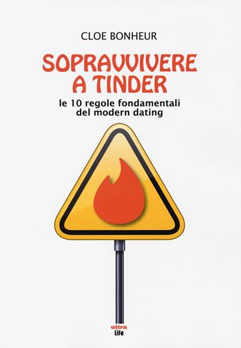 Sopravvivere a Tinder. Le 10 regole fondamentali del modern dating - Cloe Bonheur - Libro Ultra 2018 | Libraccio.it