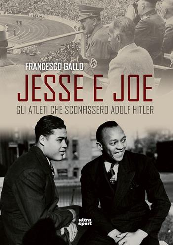 Jesse e Joe. Gli atleti che sconfissero Adolf Hitler - Francesco Gallo - Libro Ultra 2018, Ultra sport | Libraccio.it