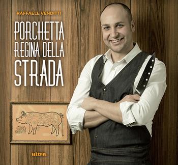 Porchetta regina della strada - Raffaele Venditti - Libro Ultra 2017, Ultra Food | Libraccio.it