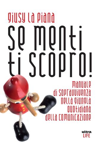 Se menti ti scopro! Manuale di sopravvivenza nella giungla quotidiana della comunicazione - Giusy La Piana - Libro Ultra 2018, Life | Libraccio.it