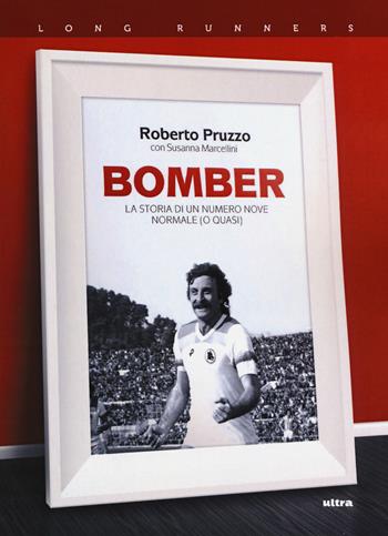 Bomber. La storia di un numero nove normale (o quasi) - Roberto Pruzzo, Susanna Marcellini - Libro Ultra 2018, Long runners | Libraccio.it