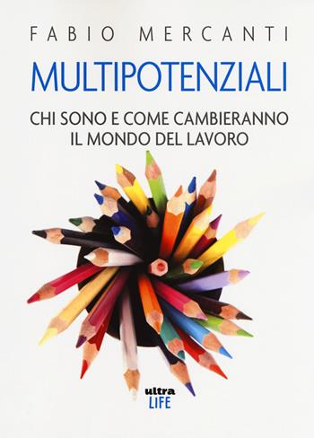 Multipotenziali. Chi sono e come cambieranno il mondo - Fabio Mercanti - Libro Ultra 2018, Life | Libraccio.it