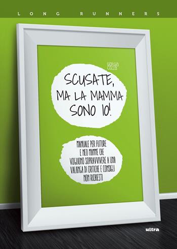 Scusate, ma la mamma sono io! Manuale per future e neo mamme che vogliono sopravvivere a una valanga di critiche e consigli non richiesti - Giorgia Cozza - Libro Ultra 2018, Long runners | Libraccio.it