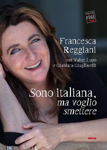 Sono italiana, ma voglio smettere - Francesca Reggiani, Valter Lupo, Gianluca Giugliarelli - Libro Ultra 2018, Veni vidi risi | Libraccio.it