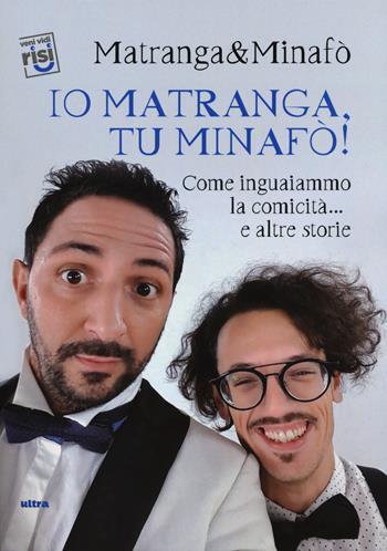 Io Matranga, tu Minafò! Come inguaiammo la comicità... e altre storie - Matranga & Minafò - Libro Ultra 2018, Veni vidi risi | Libraccio.it
