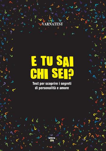 E tu sai chi sei? Test per scoprire i segreti di personalità e amore - Varnatest - Libro Ultra 2018, Life | Libraccio.it