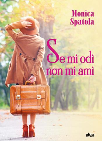 Se mi odi non mi ami - Monica Spatola - Libro Ultra 2018, Ultra Romance | Libraccio.it