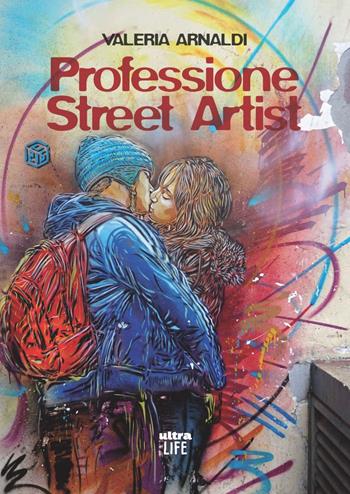 Professione street artist - Valeria Arnaldi - Libro Ultra 2021, Life | Libraccio.it
