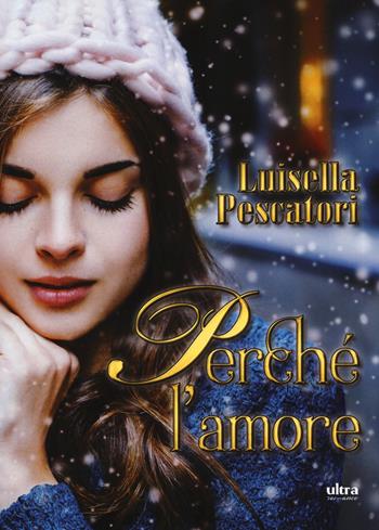 Perché l'amore - Luisella Pescatori - Libro Ultra 2018, Ultra Romance | Libraccio.it