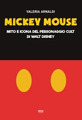 Mickey Mouse. Mito e icona del personaggio cult di Walt Disney