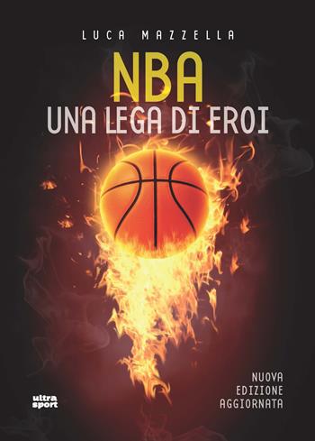 NBA. Una lega di eroi. Nuova ediz. - Luca Mazzella - Libro Ultra 2018, Ultra sport | Libraccio.it