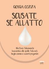 Scusate se allatto. Allattare felicemente lasciandosi alle spalle falsi miti, luoghi comuni e assurdi pregiudizi