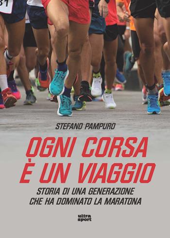 Ogni corsa è un viaggio. Storia di una generazione che ha dominato la maratona - Stefano Pampuro - Libro Ultra 2018, Ultra sport | Libraccio.it