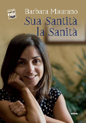 Sua santità la sanità - Barbara Maurano - Libro Ultra 2018, Veni vidi risi | Libraccio.it