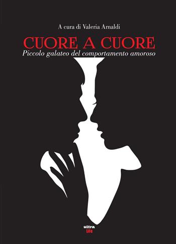 Cuore a cuore. Piccolo galateo del comportamento amoroso  - Libro Ultra 2019, Life | Libraccio.it