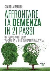 Affrontare la demenza in 21 passi. Un percorso di cura verso una migliore qualità della vita