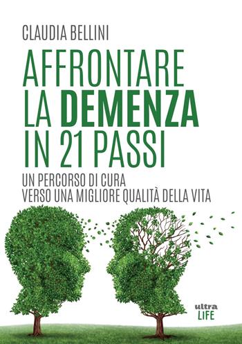 Affrontare la demenza in 21 passi. Un percorso di cura verso una migliore qualità della vita - Claudia Bellini - Libro Ultra 2019, Life | Libraccio.it