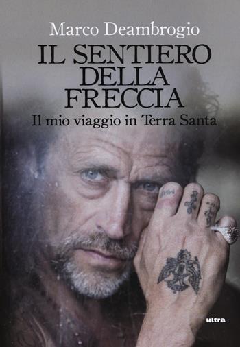 Il sentiero della freccia. Il mio viaggio in Terra Santa - Marco Deambrogio - Libro Ultra 2019 | Libraccio.it