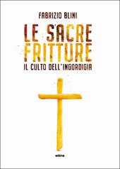 Sacre fritture. Il culto dell'ingordigia