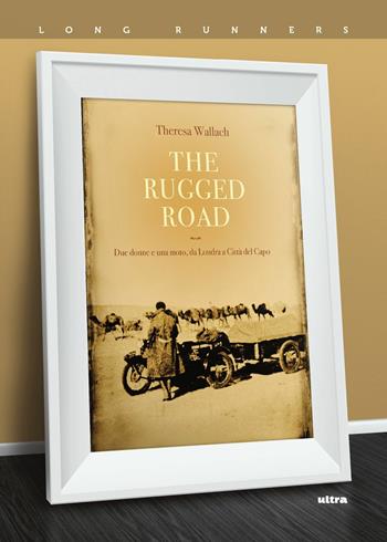 The rugged road. Due donne e una moto, da Londra a Città del Capo - Theresa Wallach - Libro Ultra 2019, Long runners | Libraccio.it