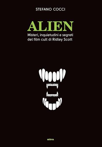 Alien. Misteri, inquietudini e segreti del film cult di Ridley Scott - Stefano Cocci - Libro Ultra 2019 | Libraccio.it