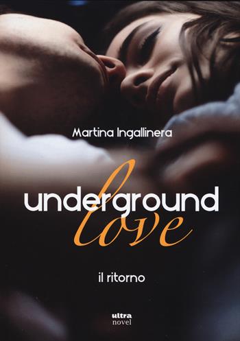 Underground love. Il ritorno - Martina Ingallinera - Libro Ultra 2019, Ultra Novel | Libraccio.it