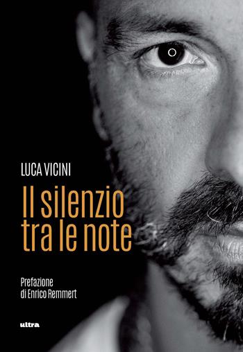 Il silenzio tra le note - Luca Vicini - Libro Ultra 2019 | Libraccio.it