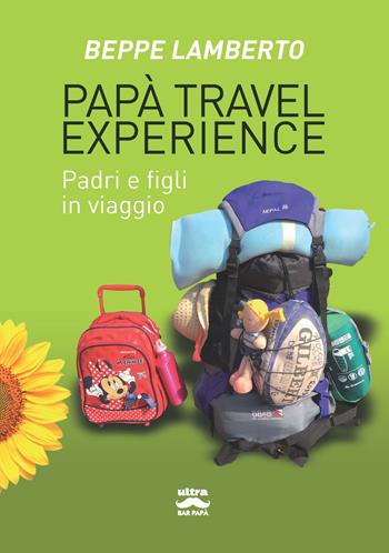 Papà travel experience. Padri e figli in viaggio - Beppe Lamberto - Libro Ultra 2019, Bar papà | Libraccio.it
