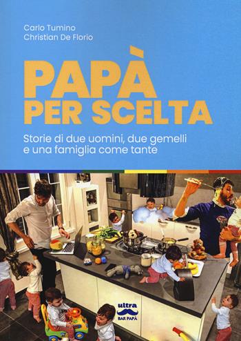 Papà per scelta. Storia di due uomini, due gemelli e una famiglia come tante - Carlo Tumino, Christian De Florio - Libro Ultra 2019, Bar papà | Libraccio.it