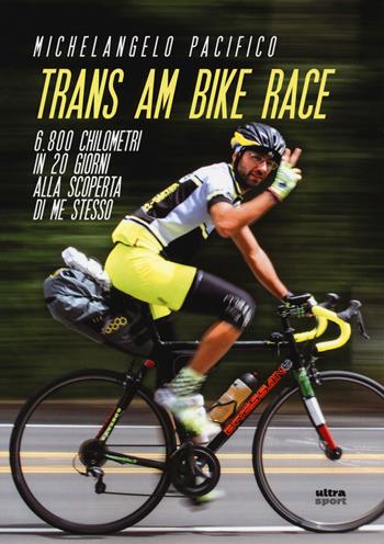 Trans Am Bike Race. 6800 chilometri in 20 giorni alla scoperta di me stesso - Michelangelo Pacifico - Libro Ultra 2019, Ultra sport | Libraccio.it