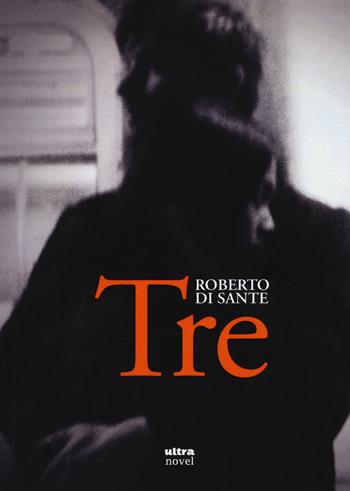 Tre - Roberto Di Sante - Libro Ultra 2019, Ultra Novel | Libraccio.it