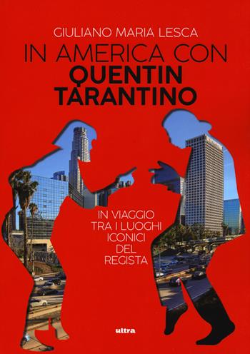 In America con Quentin Tarantino. In viaggio tra i luoghi iconici del regista - Giuliano Maria Lesca - Libro Ultra 2019 | Libraccio.it