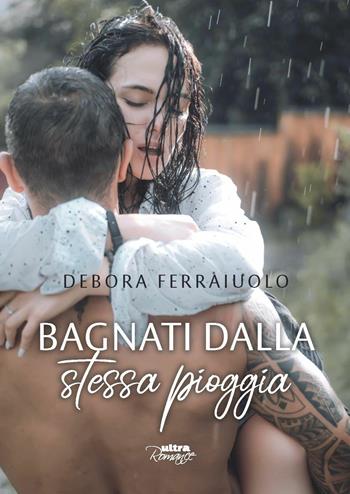 Bagnati dalla stessa pioggia. The dreamy series. Vol. 1 - Debora Ferraiuolo - Libro Ultra 2019, Ultra Romance | Libraccio.it