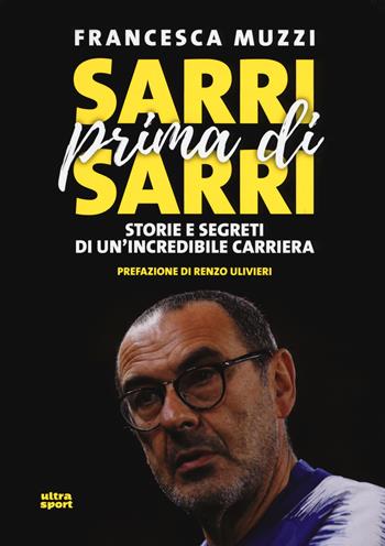 Sarri prima di Sarri. Storie e segreti di un'incredibile carriera - Francesca Muzzi - Libro Ultra 2019, Ultra sport | Libraccio.it