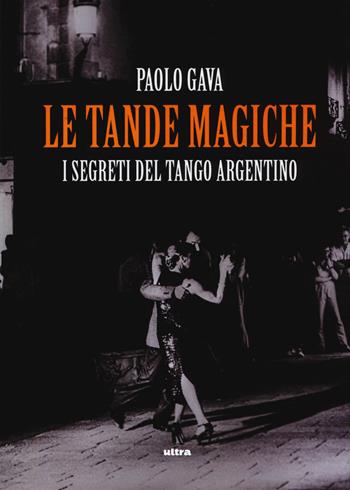 Le tande magiche. I segreti del tango argentino - Paolo Gava - Libro Ultra 2020 | Libraccio.it