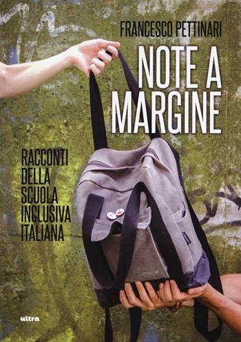 Note a margine. Racconti della scuola inclusiva italiana - Francesco Pettinari - Libro Ultra 2020 | Libraccio.it
