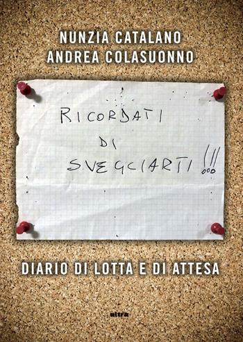 Ricordati di svegliarti. Diario di lotta e di attesa - Nunzia Catalano, Andrea Colasuonno - Libro Ultra 2020 | Libraccio.it